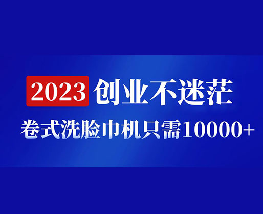 2023創(chuàng)業(yè)不迷茫，卷式洗臉巾機器只需10000+，低投入高生產(chǎn)