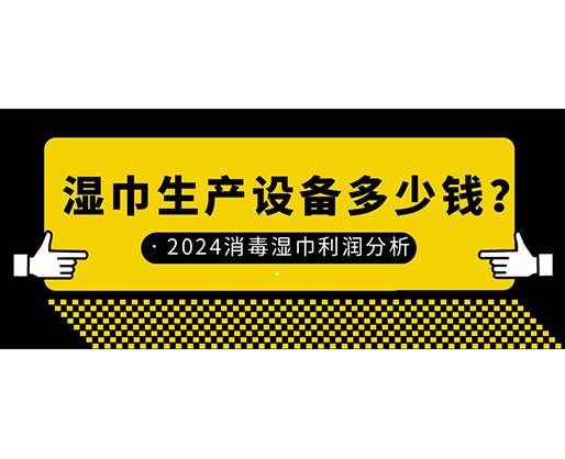 濕巾生產(chǎn)設(shè)備多少錢(qián)？2024消毒濕巾利潤(rùn)分析