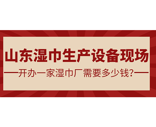 山東濕巾生產(chǎn)設(shè)備現(xiàn)場(chǎng) 開辦一家濕巾廠需要多少錢？