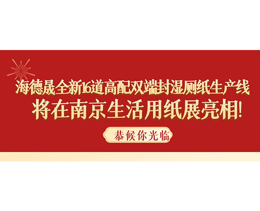 海德晟全新16道高配雙端封濕廁紙生產(chǎn)線，將在南京生活用紙展亮相！