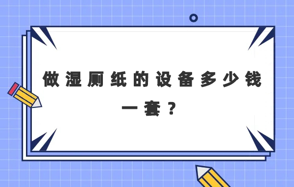 做濕廁紙的設備多少錢一套？