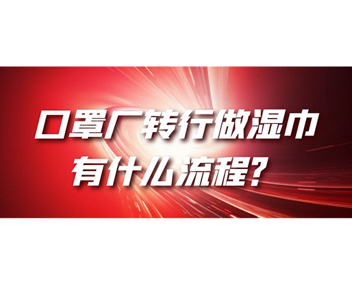 口罩廠轉(zhuǎn)行做濕巾，有什么流程？