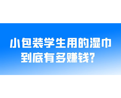 小包裝學(xué)生用的濕巾到底有多賺錢？