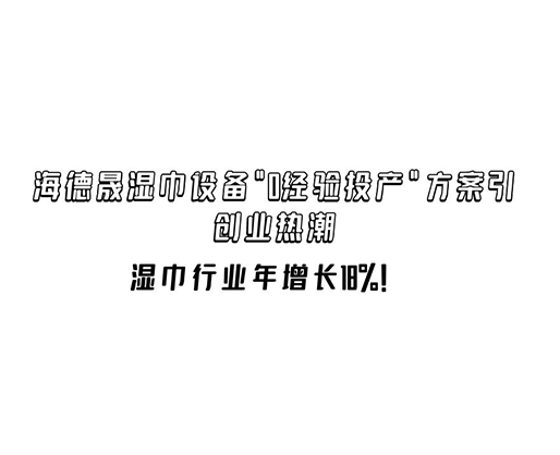 濕巾行業(yè)年增長18%！海德晟濕巾設(shè)備